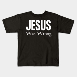 Jesus Was Wrong Kids T-Shirt